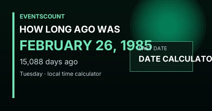 How Long Ago Was February 26, 1985?