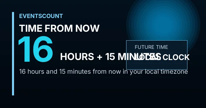 16 Hours 15 Minutes From Now