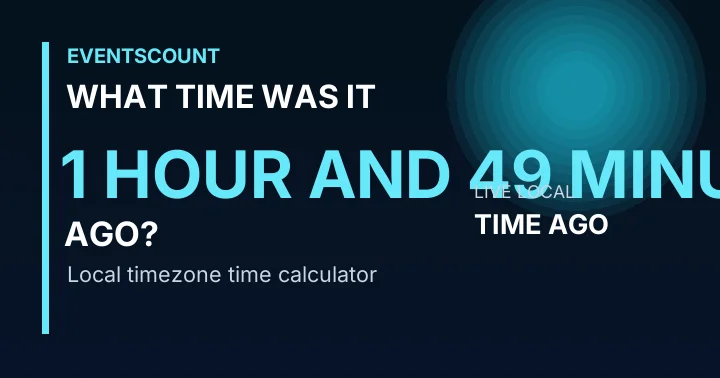 What Time Was It 1 Hour And 49 Minutes Ago?
