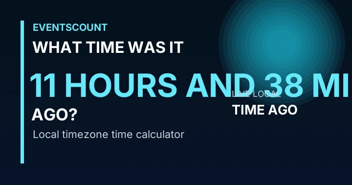 What Time Was It 11 Hours And 38 Minutes Ago?