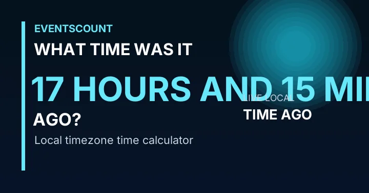 What Time Was It 17 Hours And 15 Minutes Ago?