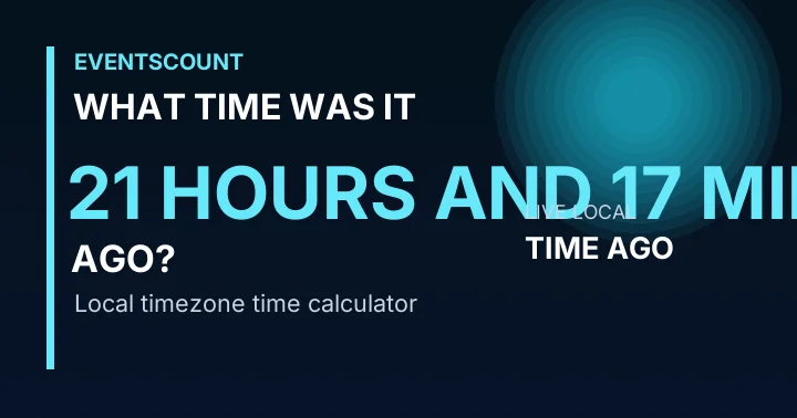 What Time Was It 21 Hours And 17 Minutes Ago?