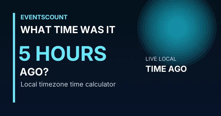 What Time Was It 5 Hours Ago?